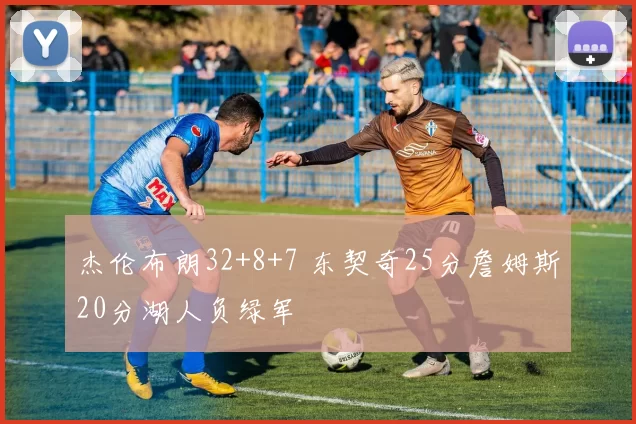 杰伦布朗32+8+7 东契奇25分詹姆斯20分湖人负绿军