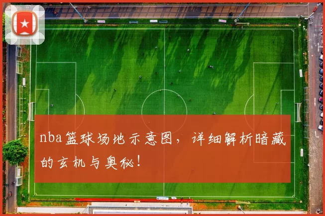 nba篮球场地示意图，详细解析暗藏的玄机与奥秘！