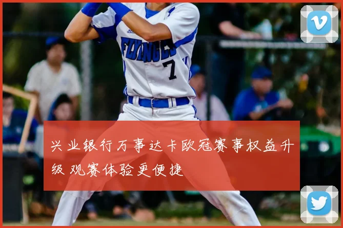 兴业银行万事达卡欧冠赛事权益升级 观赛体验更便捷