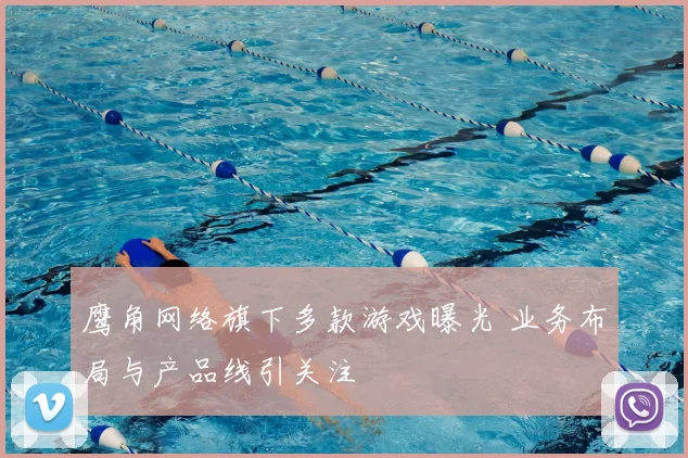 鹰角网络旗下多款游戏曝光 业务布局与产品线引关注